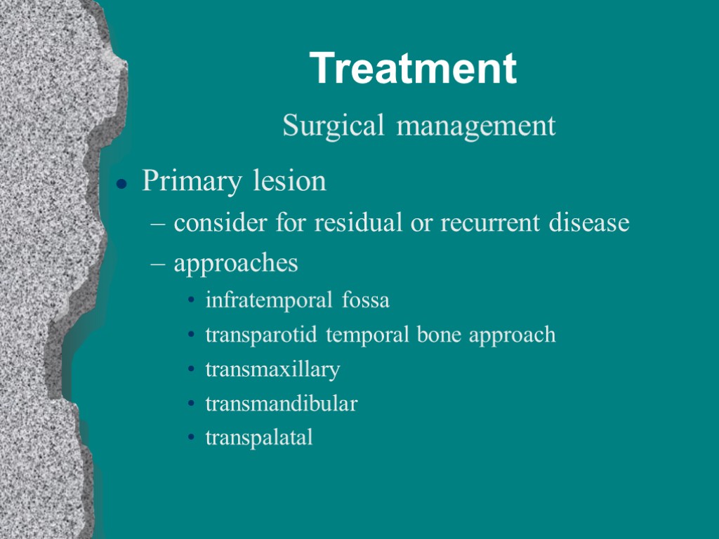 Treatment Surgical management Primary lesion consider for residual or recurrent disease approaches infratemporal fossa